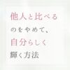 「私には足りない…」と感じるあなたへ｜比較から解放される自己肯定感の育て方